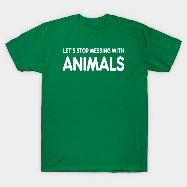 let’s stop messing with animals T-Shirt by Madelyn_Frere